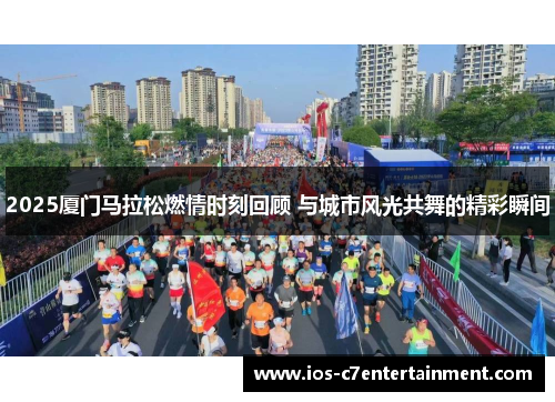 2025厦门马拉松燃情时刻回顾 与城市风光共舞的精彩瞬间