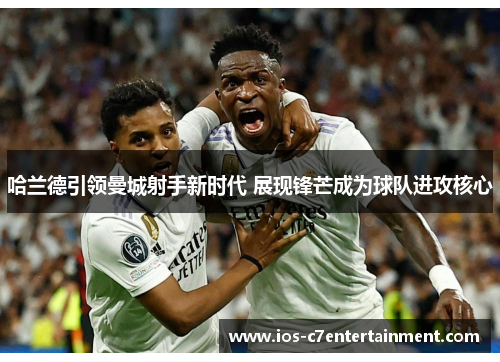 哈兰德引领曼城射手新时代 展现锋芒成为球队进攻核心