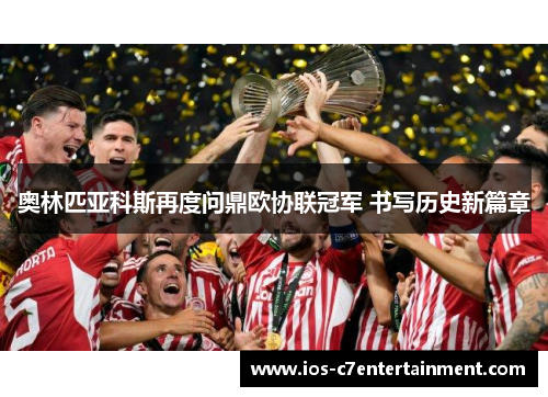 奥林匹亚科斯再度问鼎欧协联冠军 书写历史新篇章