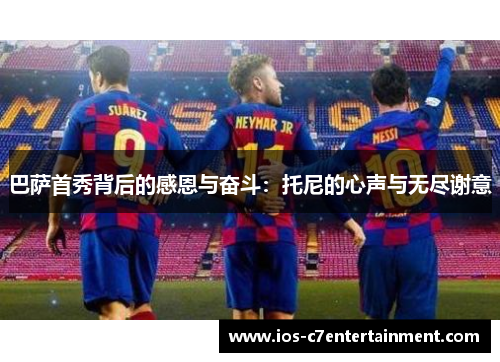 巴萨首秀背后的感恩与奋斗：托尼的心声与无尽谢意