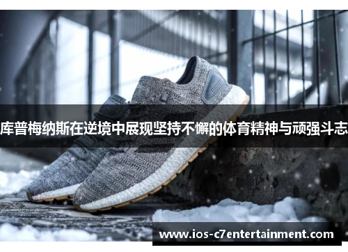库普梅纳斯在逆境中展现坚持不懈的体育精神与顽强斗志