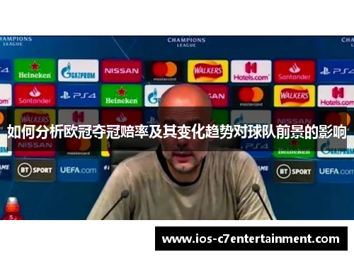 如何分析欧冠夺冠赔率及其变化趋势对球队前景的影响