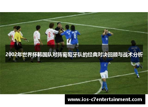 2002年世界杯韩国队对阵葡萄牙队的经典对决回顾与战术分析