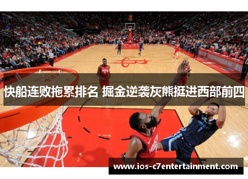 快船连败拖累排名 掘金逆袭灰熊挺进西部前四