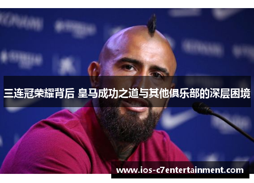 三连冠荣耀背后 皇马成功之道与其他俱乐部的深层困境