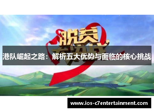 港队崛起之路：解析五大优势与面临的核心挑战