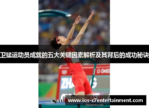卫猛运动员成就的五大关键因素解析及其背后的成功秘诀