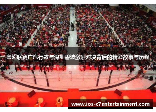 粤超联赛广汽行致与深圳碧波激烈对决背后的精彩故事与历程
