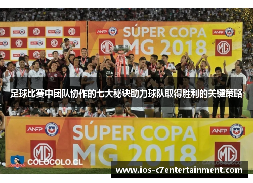 足球比赛中团队协作的七大秘诀助力球队取得胜利的关键策略 足球比赛中团队协作的七大秘诀助力球队取得胜利的关键策略