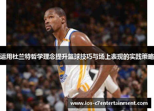 运用杜兰特哲学理念提升篮球技巧与场上表现的实践策略