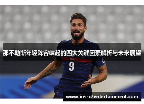 那不勒斯年轻阵容崛起的四大关键因素解析与未来展望 那不勒斯年轻阵容崛起的四大关键因素解析与未来展望