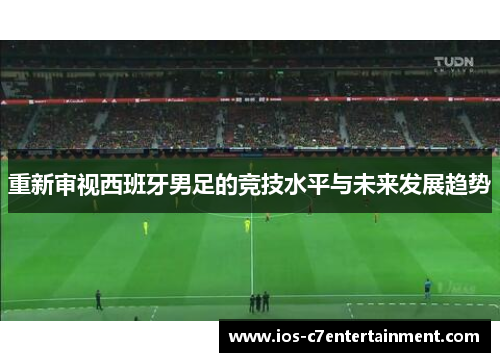 重新审视西班牙男足的竞技水平与未来发展趋势