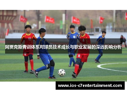 阿贾克斯青训体系对球员技术成长与职业发展的深远影响分析