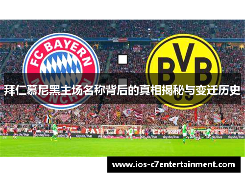 拜仁慕尼黑主场名称背后的真相揭秘与变迁历史