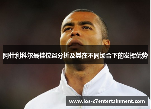 阿什利科尔最佳位置分析及其在不同场合下的发挥优势