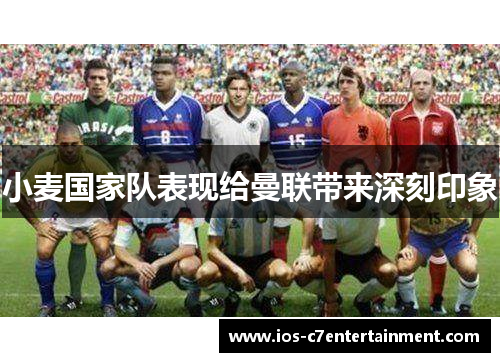 小麦国家队表现给曼联带来深刻印象