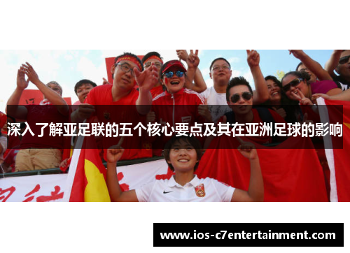 深入了解亚足联的五个核心要点及其在亚洲足球的影响