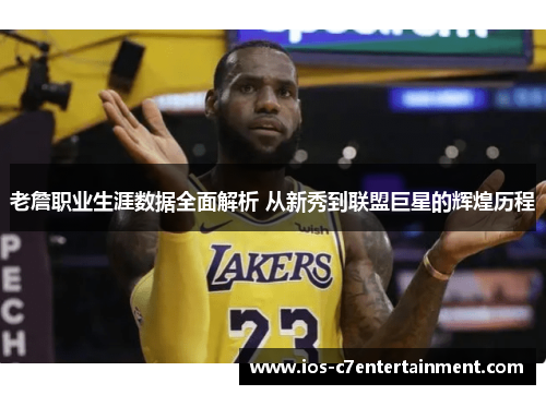 老詹职业生涯数据全面解析 从新秀到联盟巨星的辉煌历程