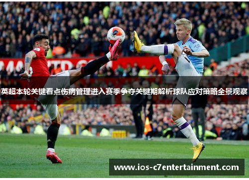英超本轮关键看点伤病管理进入赛季争夺关键期解析球队应对策略全景观察 英超本轮关键看点伤病管理进入赛季争夺关键期解析球队应对策略全景观察