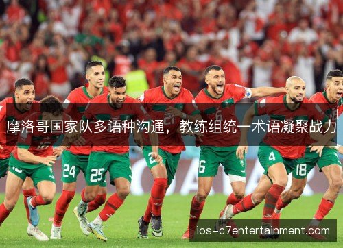 摩洛哥国家队多语种沟通,教练组统一术语凝聚战力 摩洛哥国家队多语种沟通,教练组统一术语凝聚战力